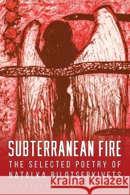 Subterranean Fire: The Selected Poetry Of Natalka Bilotserkivets Natalka Bilotserkivets James Brasfield Lada Kolomiyets 9781912894932 Glagoslav Publications B.V. - książka