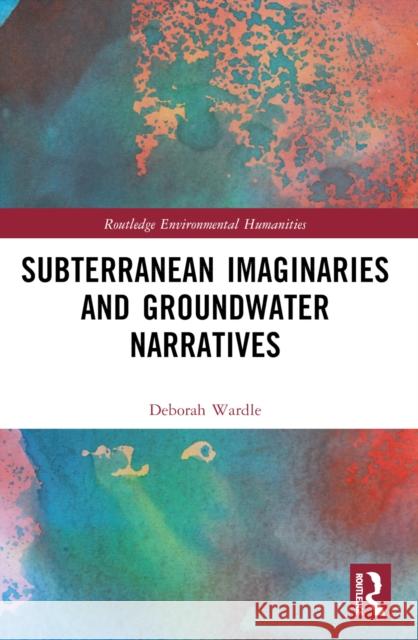 Subterranean Imaginaries and Groundwater Narratives Deborah Wardle 9781032218823 Routledge - książka