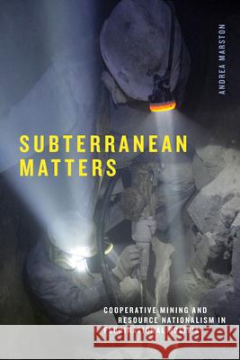 Subterranean Matters: Cooperative Mining and Resource Nationalism in Plurinational Bolivia Andrea Marston 9781478020899 Duke University Press - książka