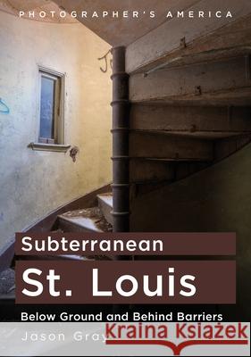 Subterranean St. Louis: Below Ground and Behind Barriers Jason Gray 9781634995702 America Through Time - książka