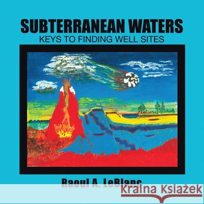 Subterranean Waters: Keys to Finding Well Sites Raoul a. LeBlanc 9781483425078 Lulu Publishing Services - książka