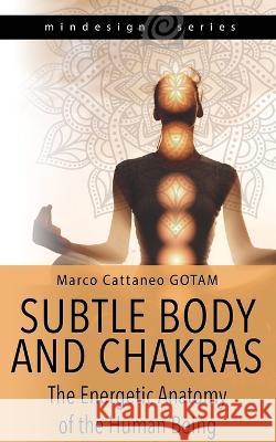 Subtle Body and Chakras: The Energetic Anatomy of the Human Being Marco Cattaneo Gotam, Claudia Marchione Camda 9781915718013 Gotam Camda Media - książka