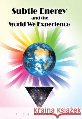 Subtle Energy and the World We Experience Rich Ralston 9781452585666 Balboa Press - książka