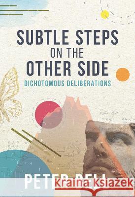 Subtle Steps On The Other Side: Dichotomous Deliberations Peter Bell 9781922850317 Shawline Publishing Group - książka