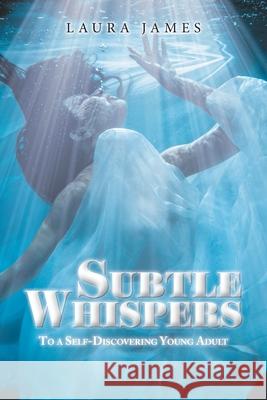 Subtle Whispers: To a Self-Discovering Young Adult Laura James 9781525572128 FriesenPress - książka