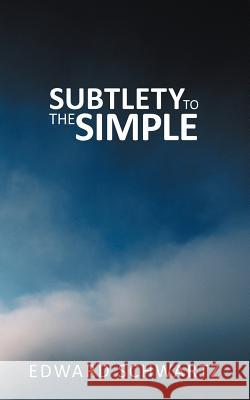 Subtlety to the Simple Edward Schwartz 9781469798257 iUniverse.com - książka