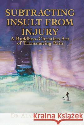 Subtracting Insult from Injury: A Buddheo-Christian Art of Transmuting Pain Alan Cooper 9781504397223 Balboa Press - książka
