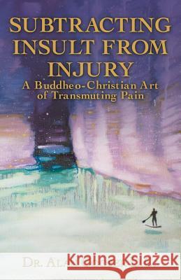 Subtracting Insult from Injury: A Buddheo-Christian Art of Transmuting Pain Alan Cooper 9781504397230 Balboa Press - książka