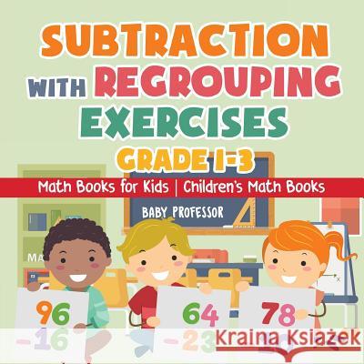 Subtraction with Regrouping Exercises - Grade 1-3 - Math Books for Kids Children's Math Books Baby Professor 9781541925526 Baby Professor - książka