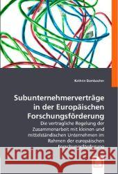 Subunternehmerverträge in der Europäischen Forschungsförderung : Die vertragliche Regelung der Zusammenarbeit mit kleinen und mittelständischen Unternehmen im Rahmen der europäischen Forschungsförderu Dambacher, Kathrin 9783836458290 VDM Verlag Dr. Müller - książka