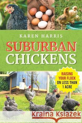 Suburban Chickens: Raising Your Flock on Less Than One Acre Karen Harris   9781954288874 LP Media Inc. - książka