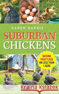 Suburban Chickens: Raising Your Flock on Less Than One Acre Karen Harris   9781954288881 LP Media Inc. - książka