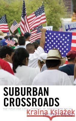 Suburban Crossroads: The Fight for Local Control of Immigration Policy Vicino, Thomas J. 9780739170182 Lexington Books - książka