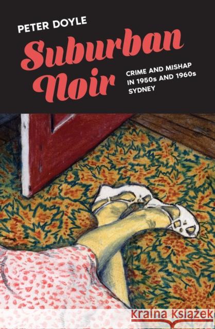 Suburban Noir: Crime and mishap in 1950s and 1960s Sydney Doyle, Peter 9781742237695 NewSouth Publishing - książka