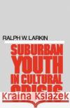 Suburban Youth in Cultural Crisis Ralph W. Larkin 9780195025231 Oxford University Press, USA