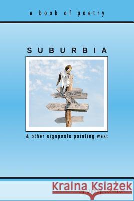 Suburbia and Other Signposts Pointing West: Original Poetry Debby Johnson 9780615888514 Not Avail - książka