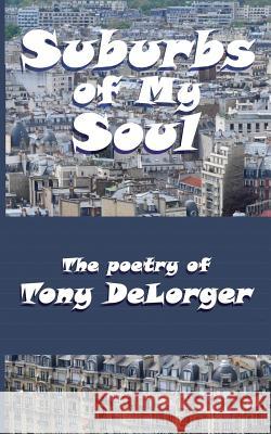Suburbs of My Soul: The Poetry of Tony DeLorger Tony R. Delorger 9781515211860 Createspace Independent Publishing Platform - książka