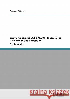 Subventionsrecht (Art. 87 EGV) - Theoretische Grundlagen und Umsetzung Jeanette Petzold 9783638931878 Grin Verlag - książka