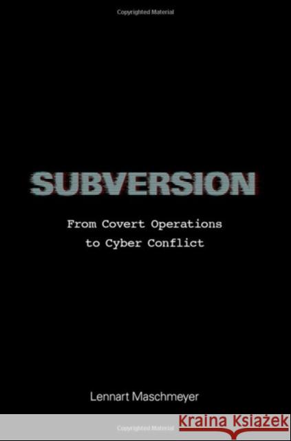 Subversion: From Covert Operations to Cyber Conflict Lennart (Senior Researcher, Senior Researcher, ETH Zurich, Center for Security Studies) Maschmeyer 9780197745854 Oxford University Press Inc - książka