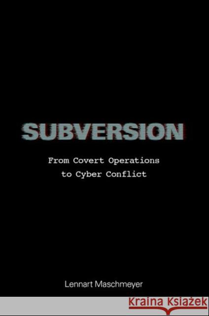 Subversion: From Covert Operations to Cyber Conflict Lennart Maschmeyer 9780197745861 Oxford University Press Inc - książka