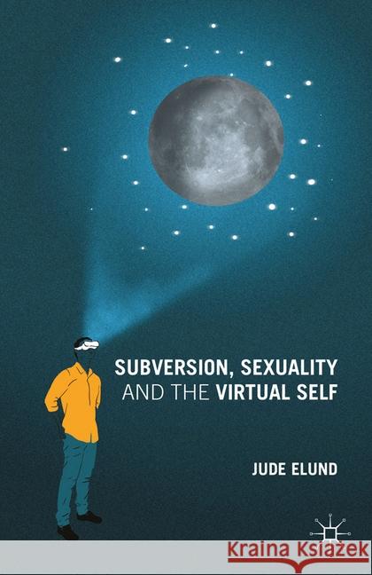 Subversion, Sexuality and the Virtual Self J. Elund   9781349500215 Palgrave Macmillan - książka