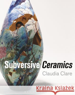 Subversive Ceramics Claudia Clare 9781472528544 Bloomsbury Academic - książka