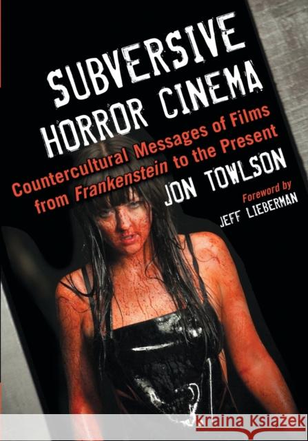 Subversive Horror Cinema: Countercultural Messages of Films from Frankenstein to the Present Jon Towlson 9780786474691 McFarland & Company - książka