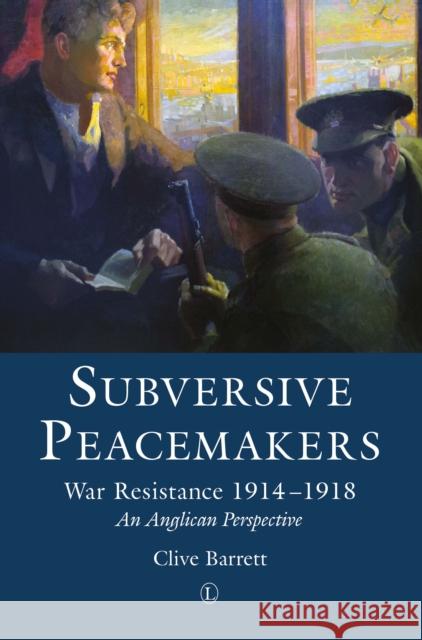 Subversive Peacemakers: War Resistance 1914-1918: An Anglican Perspective Barrett, Clive 9780718893675  - książka