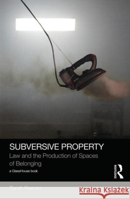 Subversive Property: Law and the Production of Spaces of Belonging Sarah Keenan 9781138013988 Routledge - książka