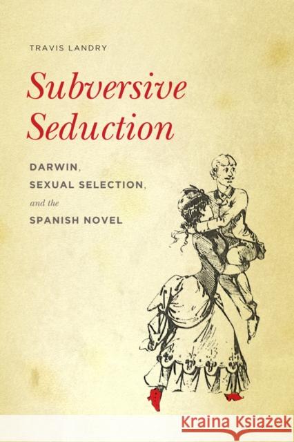 Subversive Seduction: Darwin, Sexual Selection, and the Spanish Novel Landry, Travis 9780295992198 University of Washington Press - książka