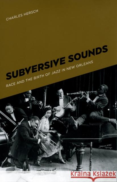 Subversive Sounds: Race and the Birth of Jazz in New Orleans Hersch, Charles B. 9780226328683 University of Chicago Press - książka