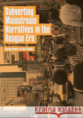 Subverting Mainstream Narratives in the Reagan Era: Giving Power to the People Donnelly, Ashley M. 9783030082987 Palgrave MacMillan - książka