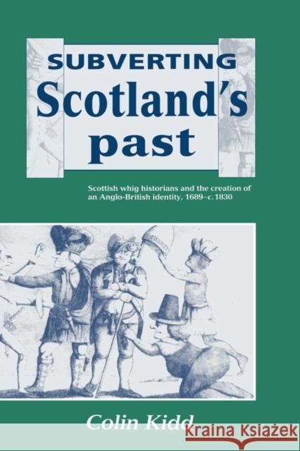 Subverting Scotland's Past: Scottish Whig Historians and the Creation of an Anglo-British Identity 1689-1830 Kidd, Colin 9780521434843 CAMBRIDGE UNIVERSITY PRESS - książka