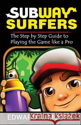 Subway Surfers: Step by Step Guide to Playing the Game like a Pro Edward R. Moore 9781720500872 Createspace Independent Publishing Platform - książka