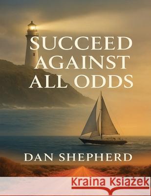 Succeed Against All Odds Dan Shepherd 9781763719637 Kozkan Productions - książka