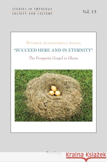 «Succeed Here and in Eternity»: The Prosperity Gospel in Ghana Thiessen, Gesa 9783034319324 Peter Lang AG, Internationaler Verlag der Wis - książka