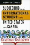 Succeeding as an International Student in the United States and Canada Charles Lipson Allan Goodman 9780226484792 University of Chicago Press