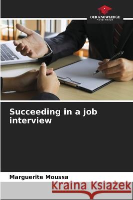 Succeeding in a job interview Marguerite Moussa 9786205380352 Our Knowledge Publishing - książka