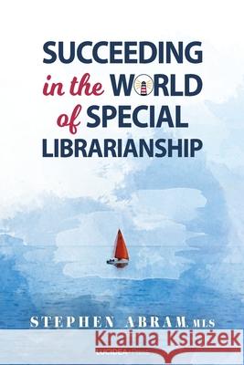 Succeeding in the World of Special Librarianship Stephen Abra 9781718600683 Createspace Independent Publishing Platform - książka