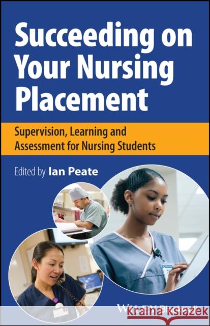 Succeeding on Your Nursing Placement: Supervision,  Learning and Assessment for Nursing Students Peate 9781119819660 John Wiley and Sons Ltd - książka