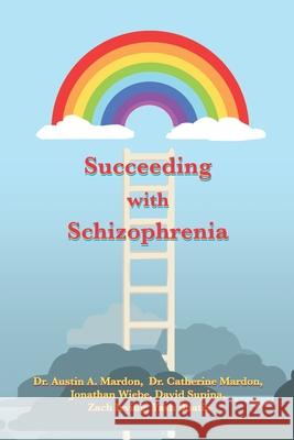 Succeeding with Schizophrenia Austin Mardon, Catherine Mardon, Jonathan Wiebe 9781773697741 Golden Meteorite Press - książka