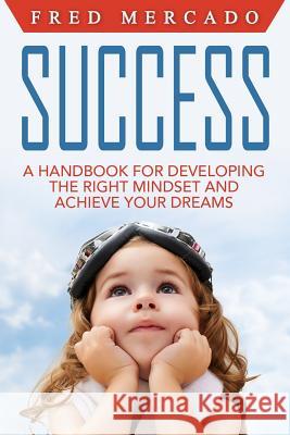 Success: A Handbook for Developing the Right Mindset and Achieving Your Dreams MR Fred Mercado 9781534776128 Createspace Independent Publishing Platform - książka
