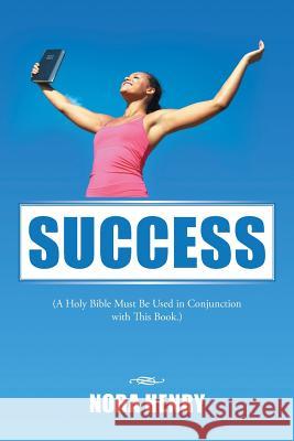 Success: (A Holy Bible Must Be Used in Conjunction with This Book.) Nora Henry 9781524538217 Xlibris - książka