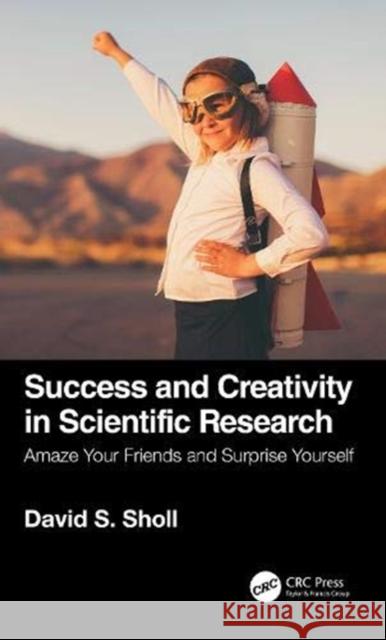 Success and Creativity in Scientific Research: Amaze Your Friends and Surprise Yourself David Sholl 9780367619190 CRC Press - książka