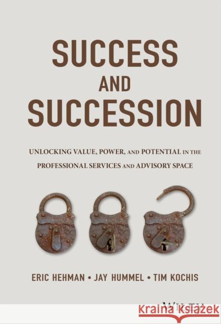 Success and Succession: Unlocking Value, Power, and Potential in the Professional Services and Advisory Space CFP, Hehman, Eric; CFA, Hummel, Jay W.; Kochis, Tim 9781119058526 John Wiley & Sons - książka