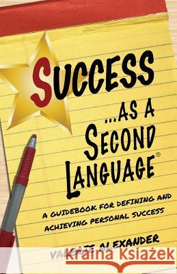 Success as a Second Language: A Guidebook for Defining and Achieving Personal Success Valerie Alexander 9781503178076 Createspace - książka