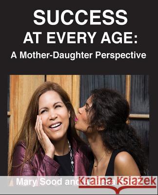 Success at Every Age: A Mother-Daughter Perspective Mary Sood Aneesa Sood 9781508911586 Createspace - książka