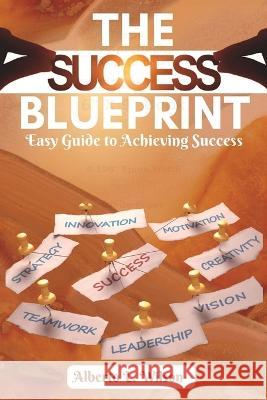 Success Blueprint: Easy Guide to Achieving Success Alberto L Wilson   9798393232498 Independently Published - książka