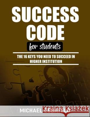 Success Code for Students: The 16 Keys You Need To Succeed In Higher Institution Michael Egbayelo 9789789896196 Upright Publishing House - książka
