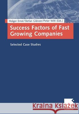 Success Factors of Fast Growing Companies: Selected Case Studies Ernst, Holger 9783409127066 Betriebswirtschaftlicher Verlag Dr Th Gabler  - książka